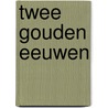 Twee Gouden Eeuwen by R. Linnet