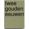 Twee Gouden Eeuwen door R. Linnet