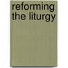 Reforming the Liturgy door John F. Baldovin