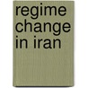 Regime Change In Iran door Donald Newton Wilber