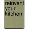 Reinvent Your Kitchen door Christine E. Barnes