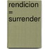 Rendicion = Surrender