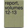 Report, Volumes 12-13 door United States.