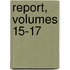 Report, Volumes 15-17