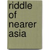 Riddle of Nearer Asia door Basil Joseph Mathews