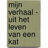 Mijn verhaal - uit het leven van een kat