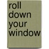 Roll Down Your Window