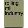 Rolling Mill Industry by Frederick Henry Kindl