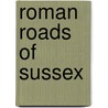 Roman Roads Of Sussex by Alex Vincent