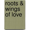 Roots & Wings Of Love by Clara Snook