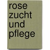 Rose Zucht Und Pflege door Stephan Olbrich