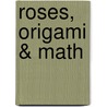 Roses, Origami & Math by Toshikazu Kawasaki