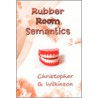 Rubber Room Semantics by Christopher G. Wilkinson