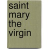 Saint Mary The Virgin by Rene Marie De La Broise