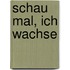 Schau mal, ich wachse
