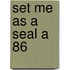 Set Me As A Seal A 86