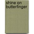 Shine On Butterfinger