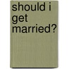 Should I Get Married? door M. Blaine Smith