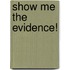 Show Me The Evidence!