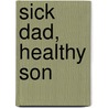 Sick Dad, Healthy Son door Raymond R. Rickards D.C.