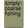 Simply Coarse Fishing door Tony Whieldon