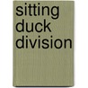 Sitting Duck Division door John W. Morse