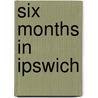 Six Months In Ipswich by Alexander DeLuca
