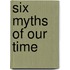 Six Myths Of Our Time