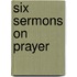 Six Sermons On Prayer
