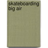 Skateboarding Big Air by Connie Colwell Miller