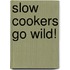 Slow Cookers Go Wild!