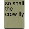 So Shall The Crow Fly door Herb LeMan