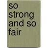 So Strong And So Fair door Richard Danielson