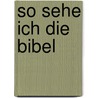 So sehe ich die Bibel door Onbekend