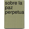 Sobre La Paz Perpetua door Immanual Kant