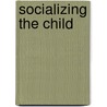 Socializing The Child door Sarah Ann Dynes