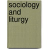 Sociology And Liturgy by Kieran Flanagan