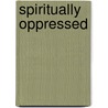 Spiritually Oppressed by Michael J. Gerard