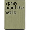 Spray Paint the Walls by Stevie Chick