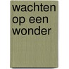 Wachten op een wonder door S. Berends