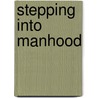 Stepping Into Manhood door Brad Sullivan