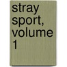 Stray Sport, Volume 1 by James Moray Brown