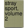 Stray Sport, Volume 2 by James Moray Brown