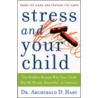 Stress and Your Child by Archibald Hart