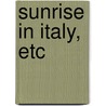 Sunrise In Italy, Etc by henry morley