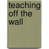 Teaching Off The Wall door Jodi Hoch