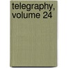 Telegraphy, Volume 24 by Unknown