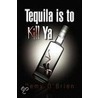 Tequila Is To Kill Ya door Remy O'Brien