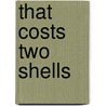 That Costs Two Shells door Nancy Loewen