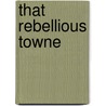 That Rebellious Towne by Usher Frances